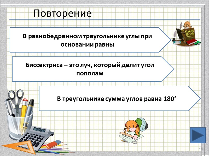 Повторение 13 В равнобедренном треугольнике углы при основании равны Биссектриса – это луч, который